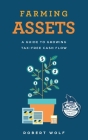 Farming Assets: A Guide to Growing Tax-Free Cash Flow By Robert Wolf Cover Image