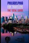 PHILADELPHIA FOR TRAVELERS. The total guide: The comprehensive traveling guide for all your traveling needs. By THE TOTAL TRAVEL GUIDE COMPANY By The Total Travel Guide Company Cover Image