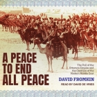 A Peace to End All Peace: The Fall of the Ottoman Empire and the Creation of the Modern Middle East By David Fromkin, David De Vries (Read by) Cover Image