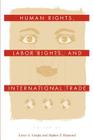 Human Rights, Labor Rights, and International Trade (Pennsylvania Studies in Human Rights) By Lance A. Compa (Editor), Stephen F. Diamond (Editor) Cover Image