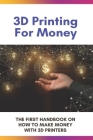 3D Printing For Money: The First Handbook On How To Make Money With 3D Printers: 3D Printer Projects Cover Image