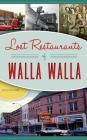 Lost Restaurants of Walla Walla By Catie McIntyre Walker Cover Image