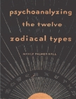 Psychoanalyzing the Twelve Zodiacal Types By Manly P. Hall Cover Image