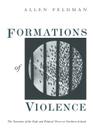 Formations of Violence: The Narrative of the Body and Political Terror in Northern Ireland By Allen Feldman Cover Image