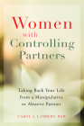 Women with Controlling Partners: Taking Back Your Life from a Manipulative or Abusive Partner By Carol A. Lambert Cover Image