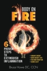 Body on Fire: 6 Proven Steps to Extinguish Inflammation By Bruce Howe DC Ccn Cover Image