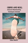 Grind and Roll: Advanced Skateboarding Techniques Unlocked Cover Image