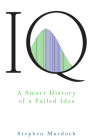 IQ: A Smart History of a Failed Idea By Stephen Murdoch Cover Image