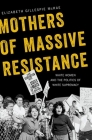 Mothers of Massive Resistance: White Women and the Politics of White Supremacy By Elizabeth Gillespie McRae Cover Image