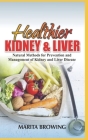 Healthier Kidney and Liver: Natural Methods For Prevention And Management Of Kidney And Liver Disease By Marita Browing Cover Image