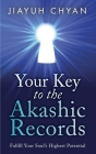 Your Key to the Akashic Records: Fulfill Your Soul's Highest Potential By Jiayuh Chyan Cover Image