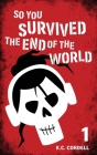 So You Survived the End of the World: 1 By K. C. Cordell Cover Image