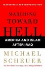 Marching Toward Hell: America and Islam After Iraq By Michael Scheuer Cover Image