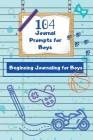 104 Journal Prompts for Boys Beginning Journaling for Boys Cover Image