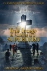 The True Image & Making of a Superhero: An Exposition of Romans 8:35-37 Cover Image