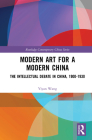 Modern Art for a Modern China: The Chinese Intellectual Debate, 1900-1930 (Routledge Contemporary China) Cover Image