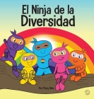 El Ninja de la Diversidad: Un libro infantil diverso y antirracista sobre el racismo, los prejuicios, la igualdad y la inclusión By Mary Nhin Cover Image