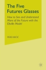 The Five Futures Glasses: How to See and Understand More of the Future with the Eltville Model By P. MICIC, Pero Mi?i? Cover Image