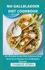 No Gallbladder Diet Cookbook: An Ultimate Guide With Delicious And Nutritious Recipes For Gallbladder Disorder Cover Image
