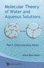 Molecular Theory of Water and Aqueous Solutions - Part I: Understanding Water By Arieh Ben-Naim Cover Image