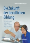 Die Zukunft Der Beruflichen Bildung: Vorteile Dualer Konzepte in Zeiten Globaler Digitalisierung By Winfried Heusinger Cover Image