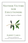 Neither Victims Nor Executioners: An Ethic Superior to Murder By Albert Camus, Dwight MacDonald (Translator), Peter Klotz-Chamberlin (Introduction by) Cover Image