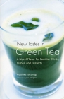 New Tastes in Green Tea: A Novel Flavor for Familiar Drinks, Dishes, and Desserts By Mutsuko Tokunaga, Jane Pettigrew (Foreword by) Cover Image