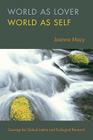 World as Lover, World as Self: Courage for Global Justice and Planetary Renewal By Joanna Macy Cover Image