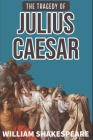 The Tragedy of Julius Caesar: Authentic Play by William Shakespeare By William Shakespeare Cover Image