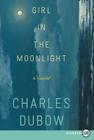 Girl in the Moonlight: A Novel By Charles Dubow Cover Image