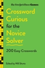 New York Times Games Crossword Curious for the Novice Solver: 200 Easy Crosswords By The New York Times, Will Shortz (Editor) Cover Image