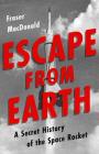 Escape from Earth: A Secret History of the Space Rocket By Fraser MacDonald Cover Image