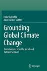 Grounding Global Climate Change: Contributions from the Social and Cultural Sciences By Heike Greschke (Editor), Julia Tischler (Editor) Cover Image
