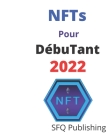 NFTs Pour Débutant 2022: Guide ultime des NFTs pour les débutants 2022, tout ce dont vous avez besoin pour commencer à gagner de l'argent avec By Sfq Publishing Cover Image