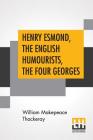 Henry Esmond, The English Humourists, The Four Georges: Edited, With An Introduction By George Saintsbury By William Makepeace Thackeray, George Saintsbury (Editor), George Saintsbury (Introduction by) Cover Image