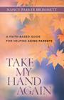Take My Hand Again: A Faith-Based Guide for Helping Aging Parents Cover Image