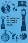 An Introduction to Antique Household Clocks By Fred W. Burgess Cover Image