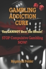 Gambling Addiction Cure - You CANNOT beat the House!: STOP Compulsive Gambling NOW! By Raymond Felder Cover Image