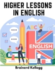 Higher Lessons in English: A work on English Grammar and Composition By Brainerd Kellogg Cover Image