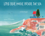 Little Blue House Beside the Sea By Jo Ellen Bogart, Carmé Lemniscates (Illustrator) Cover Image