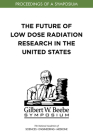 The Future of Low Dose Radiation Research in the United States: Proceedings of a Symposium By National Academies of Sciences Engineeri, Division on Earth and Life Studies, Nuclear and Radiation Studies Board Cover Image