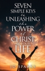 Seven Simple Keys to Unleashing the Power of Christ in Your Life By Jd Sparks Cover Image
