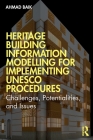 Heritage Building Information Modelling for Implementing UNESCO Procedures: Challenges, Potentialities, and Issues By Ahmad Hamed Baik Cover Image