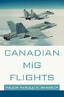 Canadian MiG Flights By Harold A. Skaarup Cover Image