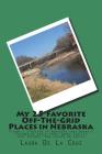 My 25 Favorite Off-The- Grid Places in Nebraska: Places I traveled in Nebraska that weren't invaded by every other wacky tourist that thought they sho By Laura De La Cruz Cover Image