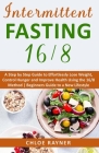 Intermittent Fasting 16/8: A Complete Step by Step Guide to Effortlessly Lose Weight, Control Hunger and Improve Health Using the 16/8 Method - B Cover Image