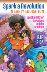 Spark a Revolution in Early Education: Speaking Up for Ourselves and the Children By Rae Pica Cover Image