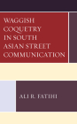 Waggish Coquetry in South Asian Street Communication By Ali R. Fatihi Cover Image