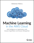 Machine Learning in the AWS Cloud: Add Intelligence to Applications with Amazon Sagemaker and Amazon Rekognition Cover Image