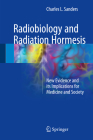 Radiobiology and Radiation Hormesis: New Evidence and Its Implications for Medicine and Society By Charles L. Sanders Cover Image